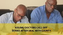 Kisumu doctors call off strike after deal with county