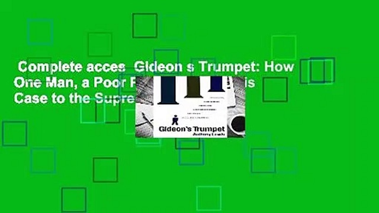 Complete acces  Gideon s Trumpet: How One Man, a Poor Prisoner, Took His Case to the Supreme