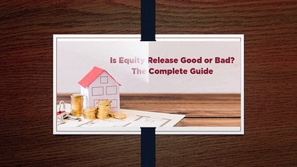Is Equity Release Good or Bad Complete Guide