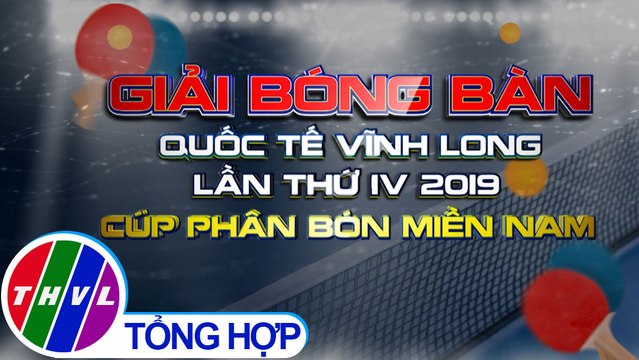 Giải bóng bàn Quốc tế Vĩnh Long lần thứ IV 2019 Cúp Phân bón Miền Nam | Trailer