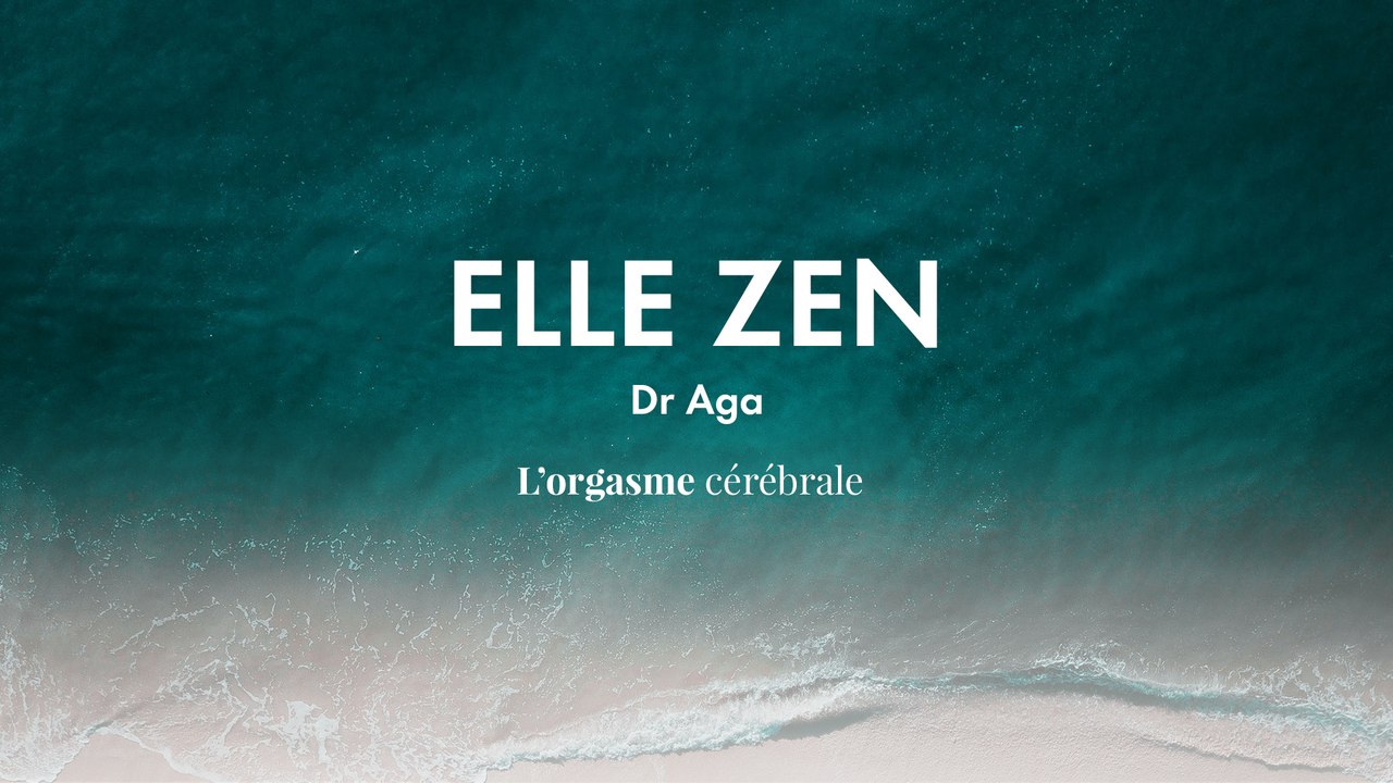 Dr Aga : l’orgasme cérébral | ELLE ZEN