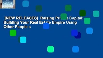 [NEW RELEASES]  Raising Private Capital: Building Your Real Estate Empire Using Other People s