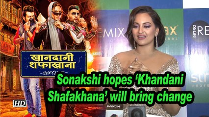 Sonakshi hopes 'Khandani Shafakhana' changes people's mindset