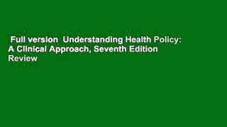 Full version  Understanding Health Policy: A Clinical Approach, Seventh Edition  Review