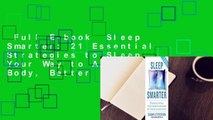 Full E-book  Sleep Smarter: 21 Essential Strategies to Sleep Your Way to A Better Body, Better