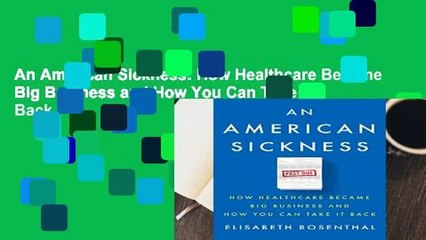 An American Sickness: How Healthcare Became Big Business and How You Can Take It Back