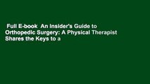Full E-book  An Insider's Guide to Orthopedic Surgery: A Physical Therapist Shares the Keys to a