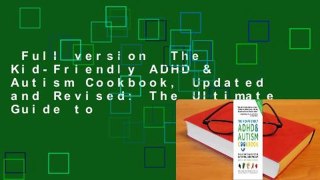 Full version  The Kid-Friendly ADHD & Autism Cookbook, Updated and Revised: The Ultimate Guide to