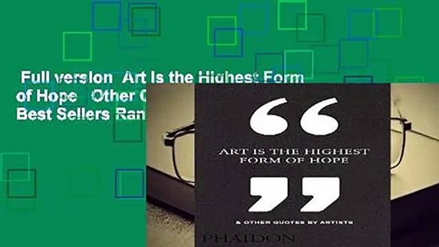 Full version Art Is the Highest Form of Hope Other Quotes by Artists Best Sellers Rank : #1