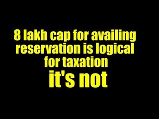 8 lakh cap for availing reservation is logical; for taxation it's not