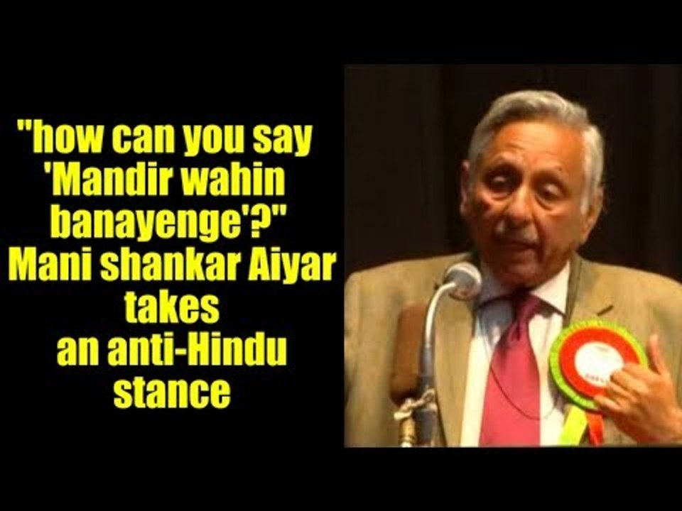 "how can you say 'Mandir wahin banayenge'?" Mani shankar Aiyar takes an anti-Hindu stance