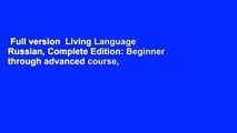 Full version  Living Language Russian, Complete Edition: Beginner through advanced course,
