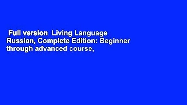 Full version Living Language Russian, Complete Edition: Beginner through advanced course,