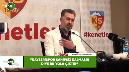Sedat Kılınç: "Kayserispor sahipsiz kalmasın diye bu yola çıktık"