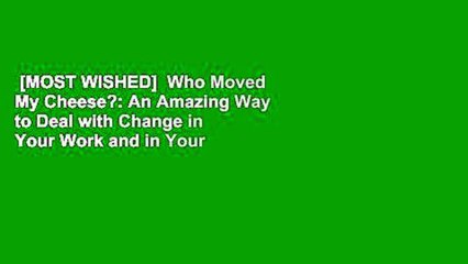 [MOST WISHED]  Who Moved My Cheese?: An Amazing Way to Deal with Change in Your Work and in Your