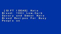 [GIFT IDEAS] Keto Bread: 100  Low-Carb Savory and Sweet Keto Bread Recipes For Busy People on