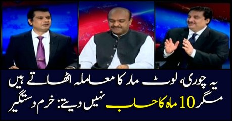 They raise issues of theft and looting but don't account themselves for these 10 months: Khurram Dastageer