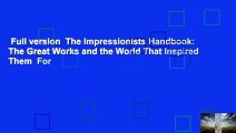 Full version  The Impressionists Handbook: The Great Works and the World That Inspired Them  For