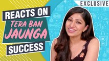 Tulsi Kumar REACTS On Tera Ban Jaunga SUCCESS, T-Series, First Song | EXCLUSIVE Interview