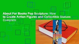 About For Books Pop Sculpture: How to Create Action Figures and Collectible Statues Complete