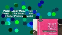 Period Repair Manual: Natural Treatment for Better Hormones and Better Periods Complete