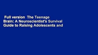 Full version  The Teenage Brain: A Neuroscientist's Survival Guide to Raising Adolescents and