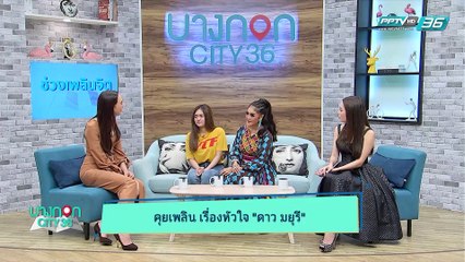 บางกอก City เลขที่ 36  | อัพเดตเรื่องหัวใจ ดาว มยุรี | 1 มี.ค. 62 (2/3)