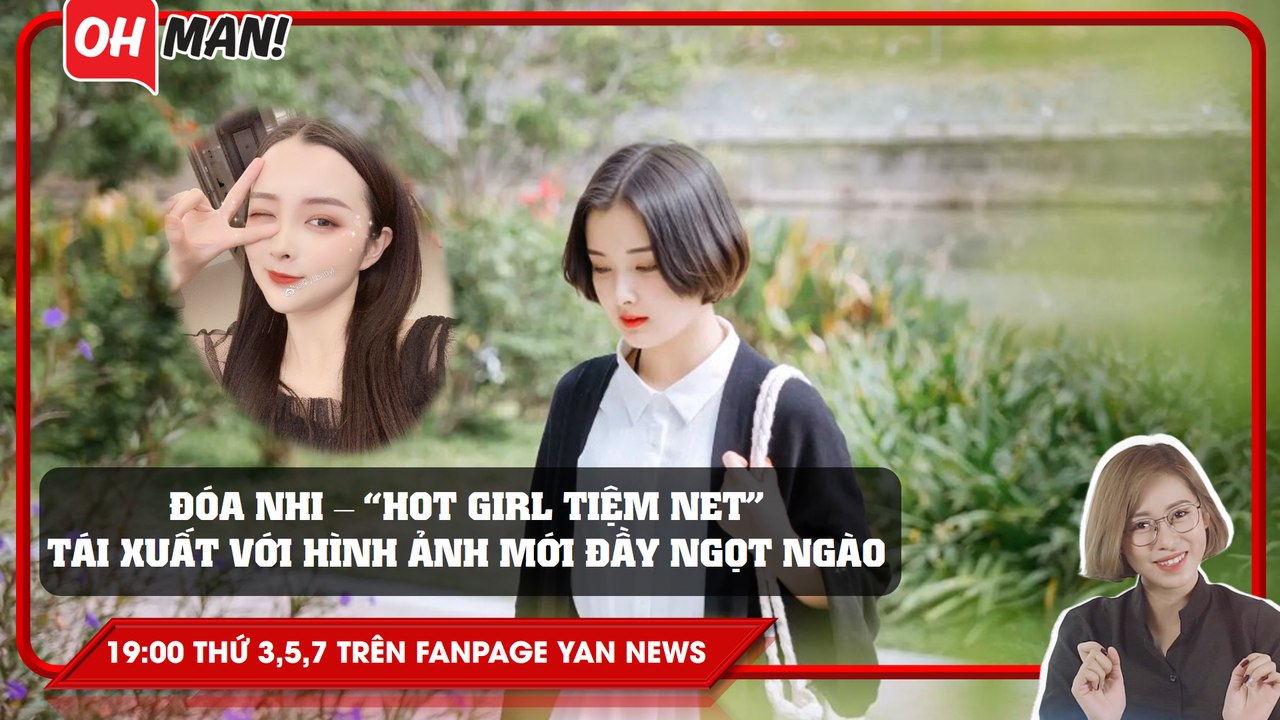 "Hot girl tiệm net" Đóa Nhi tái xuất với ngoại hình ngọt ngào đốn tim cộng đồng mạng | Bản tin Oh!man - Số 17
