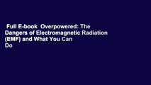 Full E-book  Overpowered: The Dangers of Electromagnetic Radiation (EMF) and What You Can Do