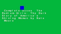 Complete acces  The Radium Girls: The Dark Story of America's Shining Women by Kate  Moore