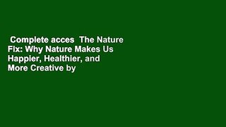 Complete acces  The Nature Fix: Why Nature Makes Us Happier, Healthier, and More Creative by