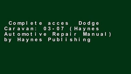 Complete acces  Dodge Caravan: 03-07 (Haynes Automotive Repair Manual) by Haynes Publishing