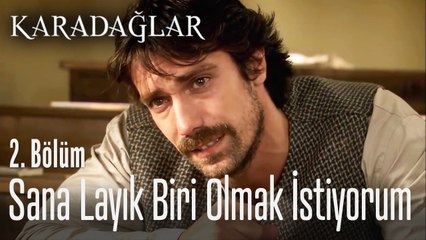 Sana layık biri olmak istiyorum... - Karadağlar 2. Bölüm