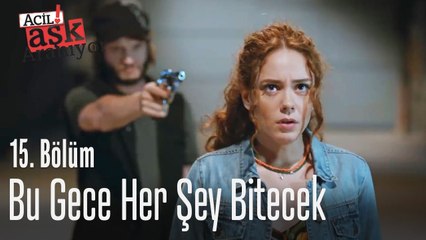 Bu gece her şey bitecek! - Acil Aşk Aranıyor 15. Bölüm