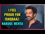 I feel proud for Ishqbaaz: Nakuul Mehta