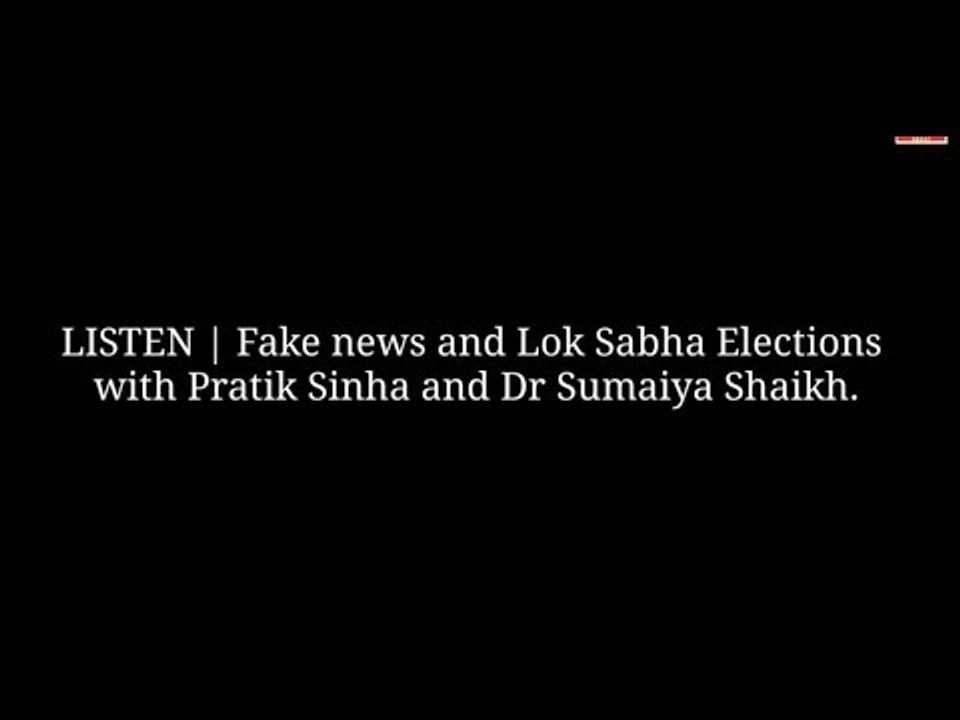 LISTEN | Fake news and Lok Sabha elections with Pratik Sinha and Dr Sumaiya Shaikh.
