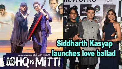 Siddharth Kasyap launches love ballad 'Ishq ki mitti'