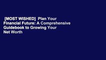 [MOST WISHED]  Plan Your Financial Future: A Comprehensive Guidebook to Growing Your Net Worth