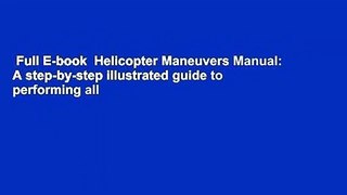 Full E-book  Helicopter Maneuvers Manual: A step-by-step illustrated guide to performing all