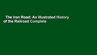 The Iron Road: An Illustrated History of the Railroad Complete