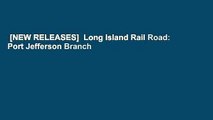 [NEW RELEASES]  Long Island Rail Road: Port Jefferson Branch