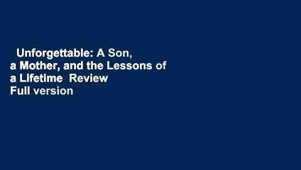 Unforgettable: A Son, a Mother, and the Lessons of a Lifetime  Review  Full version