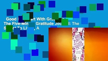 Good Day Start With Gratitude - The Five-Minute Gratitude Journal: The Secret To Living A