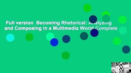 Full version  Becoming Rhetorical: Analyzing and Composing in a Multimedia World Complete