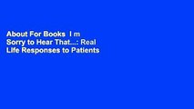About For Books  I m Sorry to Hear That...: Real Life Responses to Patients  101 Most Common