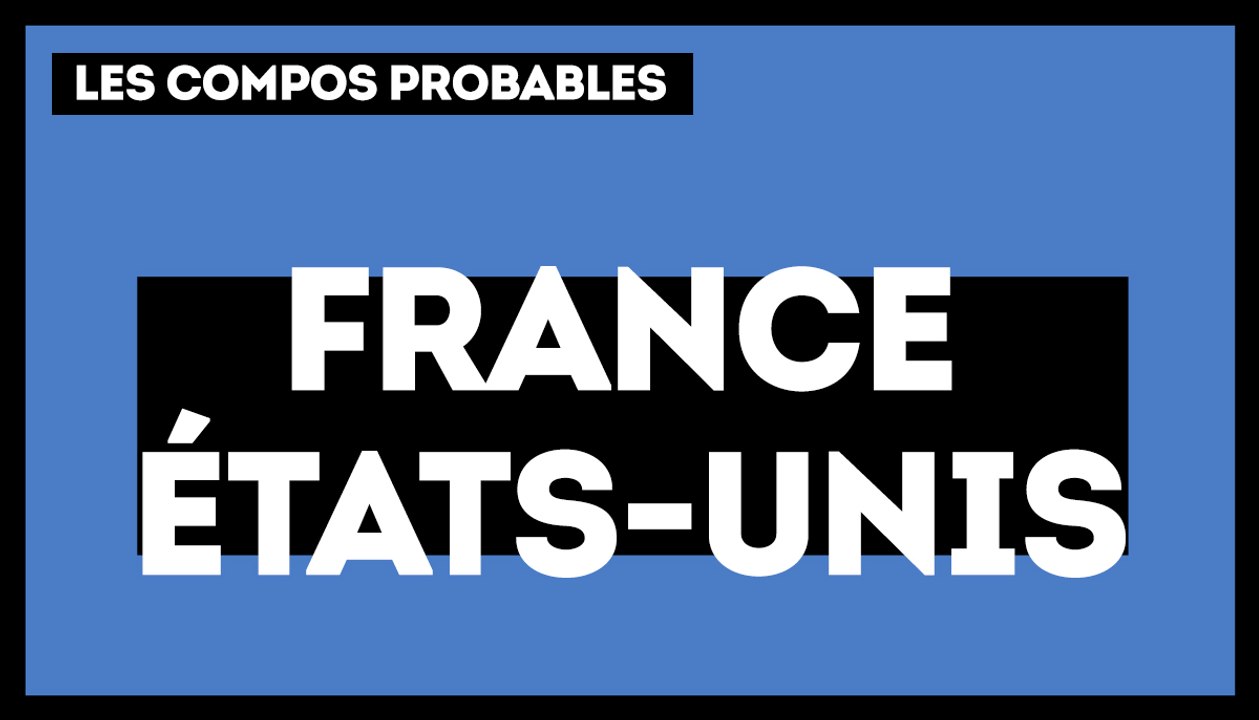 France - Etats-Unis : les compositions probables