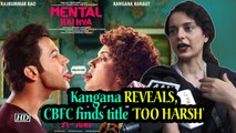 Kangana REVEALS, CBFC finds title  ‘Mental Hai Kya’ ‘TOO HARSH’, wants mild change