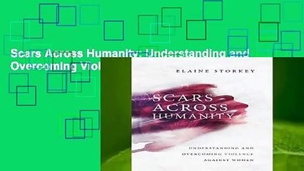 Scars Across Humanity: Understanding and Overcoming Violence Against Women
