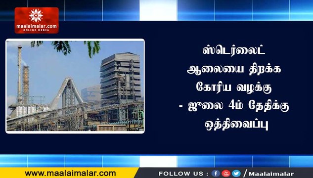 ஸ்டெர்லைட் ஆலையை திறக்க கோரிய வழக்கு - ஜூலை 4ம் தேதிக்கு ஒத்திவைப்பு