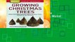 Growing Christmas Trees: Select the Right Species, Raise the Best Trees, Market for the Holidays.